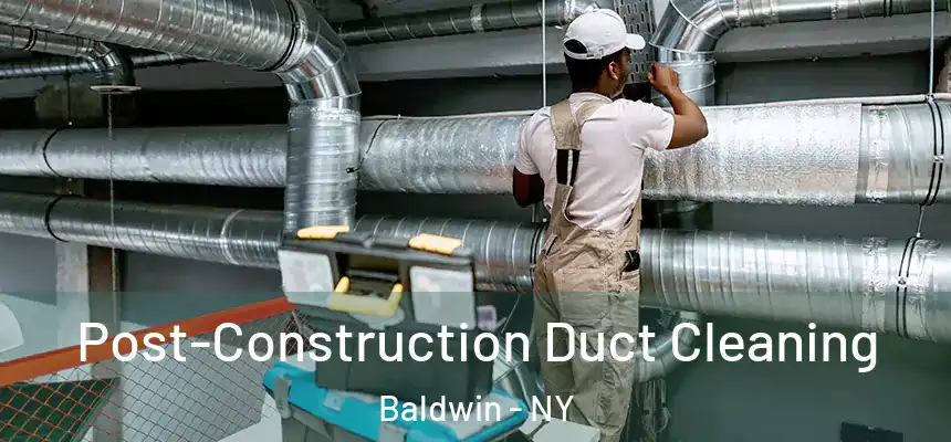 Post-Construction Duct Cleaning Baldwin - NY