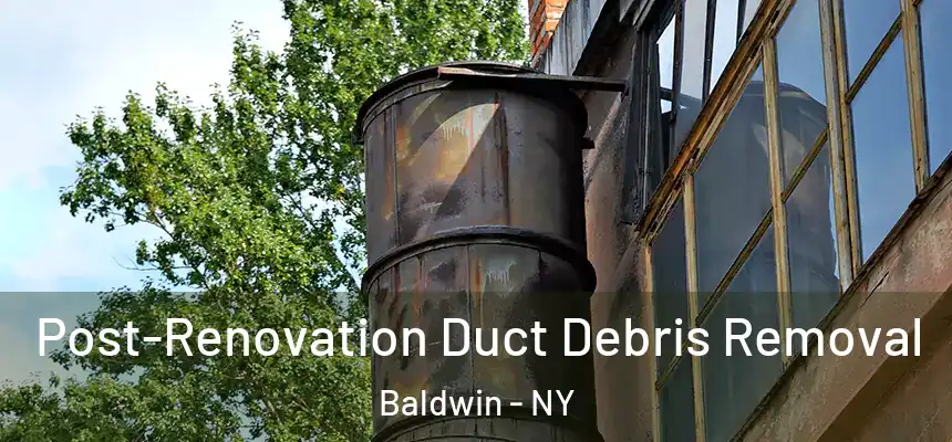  Post-Renovation Duct Debris Removal Baldwin - NY