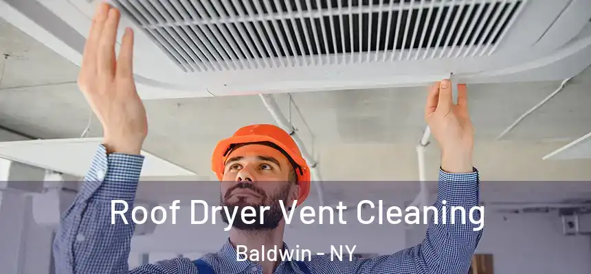 Roof Dryer Vent Cleaning Baldwin - NY